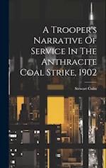 A Trooper's Narrative Of Service In The Anthracite Coal Strike, 1902 