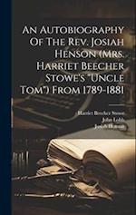 An Autobiography Of The Rev. Josiah Henson (mrs. Harriet Beecher Stowe's "uncle Tom") From 1789-1881 