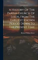 A History Of The Parish Church Of Leeds, From The Earliest Known Period Down To The Present Time 