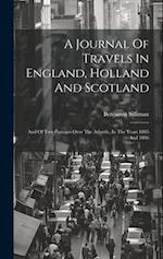 A Journal Of Travels In England, Holland And Scotland: And Of Two Passages Over The Atlantic, In The Years 1805 And 1806 