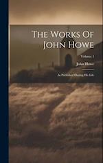 The Works Of John Howe: As Published During His Life; Volume 1 