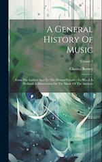 A General History Of Music: From The Earliest Ages To The Present Periode : To Which Is Prefixed, A Dissertation On The Music Of The Ancients; Volume 