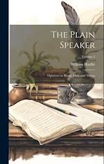 The Plain Speaker; Opinions on Books, men, and Things; Volume 2 