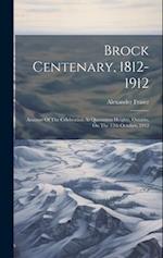Brock Centenary, 1812-1912; Account Of The Celebration At Queenston Heights, Ontario, On The 12th October, 1912 