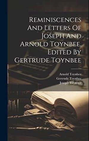 Reminiscences And Letters Of Joseph And Arnold Toynbee. Edited By Gertrude Toynbee