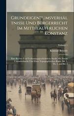 Grundeigentumsverhältnisse und Bürgerrecht im mittelalterlichen Konstanz; eine rechts- und verfassungsgeschichtliche Studie mit einem Urkundenbuche un