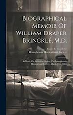 Biographical Memoir Of William Draper Brincklé, M.d.: As Read, On Invitation, Before The Pennsylvania Horticultural Society, March 24th, 1863 