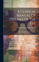 A Clinical Manual Of Diseases Of The Eye: Including A Sketch Of Its Anatomy 