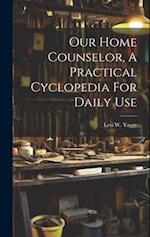 Our Home Counselor, A Practical Cyclopedia For Daily Use 
