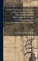 A Dictionary Of Archaic & Provincial Words, Obsolete Phrases, Proverbs & Ancient Customs, Form The Fourteenth Century; Volume 2 