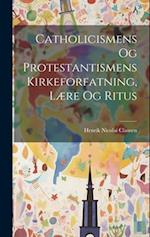 Catholicismens Og Protestantismens Kirkeforfatning, Lære Og Ritus