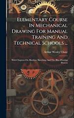 Elementary Course In Mechanical Drawing For Manual Training And Technical Schools ...: With Chapters On Machine Sketching And The Blue-printing Proces