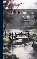El Intérprete Chino: Colección De Frases Sencillas Y Analizadas Para Aprender El Idioma Oficial De China 