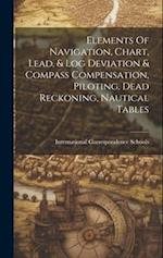 Elements Of Navigation, Chart, Lead, & Log Deviation & Compass Compensation, Piloting, Dead Reckoning, Nautical Tables 