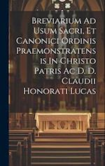 Breviarium Ad Usum Sacri, Et Canonici Ordinis Praemonstratensis In Christo Patris Ac D. D. Claudii Honorati Lucas 