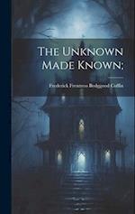 The Unknown Made Known; 