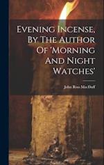 Evening Incense, By The Author Of 'morning And Night Watches' 