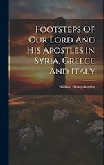 Footsteps Of Our Lord And His Apostles In Syria, Greece And Italy 