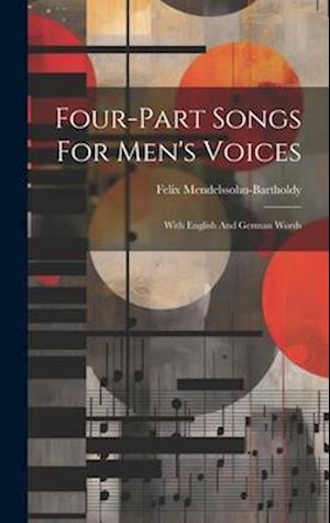 Four-part Songs For Men's Voices: With English And German Words