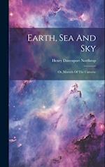 Earth, Sea And Sky: Or, Marvels Of The Universe 