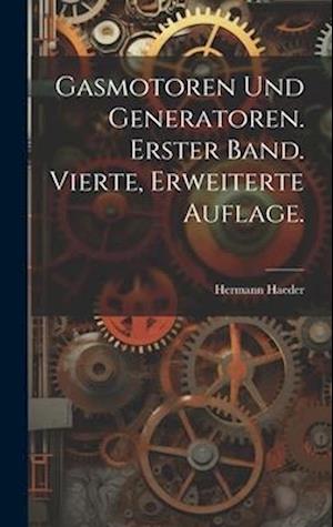 Gasmotoren und Generatoren. Erster Band. Vierte, erweiterte Auflage.