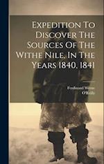 Expedition To Discover The Sources Of The Withe Nile, In The Years 1840, 1841 