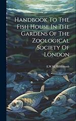 Handbook To The Fish House In The Gardens Of The Zoological Society Of London 