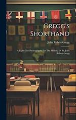 Gregg's Shorthand: A Light-line Phonography For The Million, Dc By John Robert Gregg 