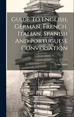 Guide To English, German, French, Italian, Spanish And Portuguese Conversation