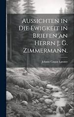 Aussichten in die Ewigkeit in Briefen an Herrn J. G. Zimmermann.