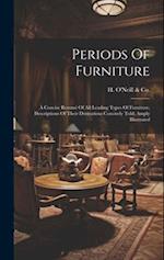 Periods Of Furniture: A Concise Resumé Of All Leading Types Of Furniture; Descriptions Of Their Derivations Concisely Told; Amply Illustrated 