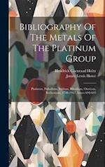 Bibliography Of The Metals Of The Platinum Group: Platinum, Palladium, Iridium, Rhodium, Osmium, Ruthenium, 1748-1917, Issues 694-695 