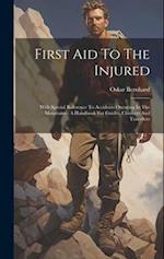First Aid To The Injured: With Special Reference To Accidents Occuring In The Mountains : A Handbook For Guides, Climbers And Travellers 
