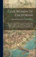 Club Women Of California: Official Directory And Register, Giving The Officers With Names And Addresses Of All Members, Pub. Under The Direct Supervis