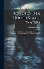 Collisions In United States Waters: Being A List Of All The Cases Decided By The Supreme Court Of The United States Involving Maritime Collisions 