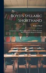 Boyd's Syllabic Shorthand: An Instructor And Dictionary : A System Of Shorthand In Which Characters Represent Syllables 