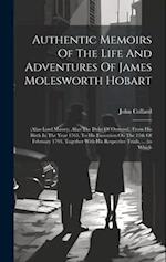 Authentic Memoirs Of The Life And Adventures Of James Molesworth Hobart: (alias Lord Massey, Alias The Duke Of Ormond,) From His Birth In The Year 176