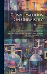 Conversations On Chemistry: In Which The Elements Of That Science Are Familiarly Explained And Illustrated By Experiments And Plates : To Which Are Ad