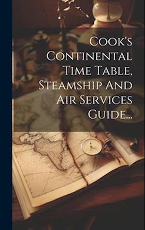 Cook's Continental Time Table, Steamship And Air Services Guide...
