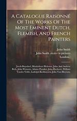 A Catalogue Raisonné Of The Works Of The Most Eminent Dutch, Flemish, And French Painters: Jacob Ruysdael, Minderhout Hobema, John And Andrew Both, Jo