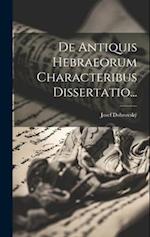 De Antiquis Hebraeorum Characteribus Dissertatio...