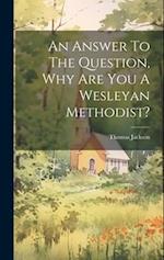 An Answer To The Question, Why Are You A Wesleyan Methodist? 