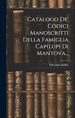 Catalogo De' Codici Manoscritti Della Famiglia Capilupi Di Mantova...
