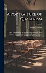 A Portraiture of Quakerism: Taken From a View of the Education and Discipline, Social Manners, Civil and Political Economy, Religious Principles and C