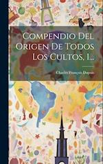 Compendio Del Origen De Todos Los Cultos, 1...