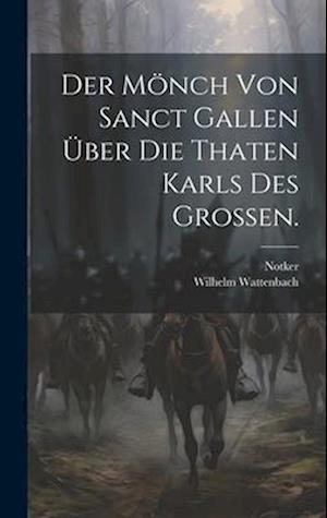 Der Mönch von Sanct Gallen über die Thaten Karls des Großen.
