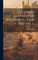 De Legibus Hebraeorum Ritualibus ... Libri Iii, Volume 1...