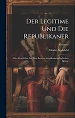 Der Legitime Und Die Republikaner: Eine Geschichte Aus Dem Letzten Amerikanisch-englischen Kriege; Volume 2 