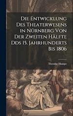 Die Entwicklung des Theaterwesens in Nürnberg von der zweiten Hälfte Dds 15. Jahrhunderts bis 1806