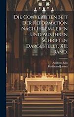 Die Convertiten Seit Der Reformation Nach Ihrem Leben Und Aus Ihren Schriften Dargestellt, XII. Band.